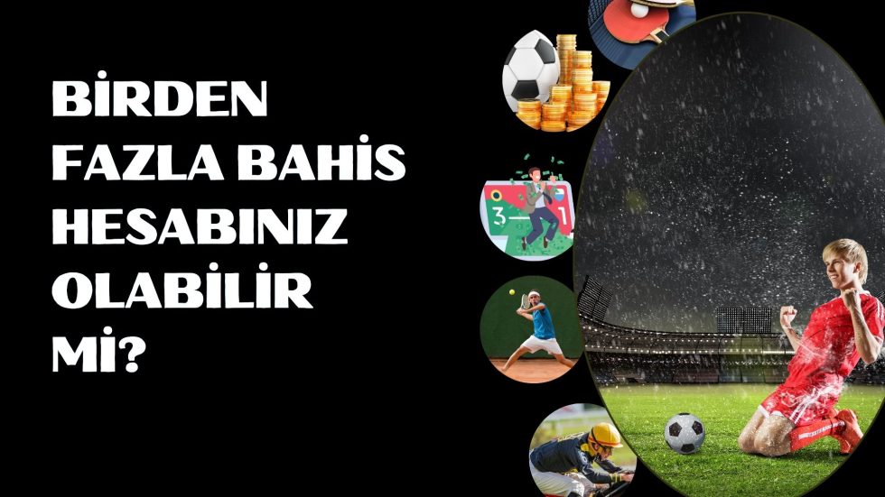 Birden Fazla Bahis Hesabınız Olabilir Mi