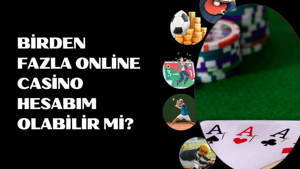Birden Fazla Online Casino Hesabım Olabilir Mi